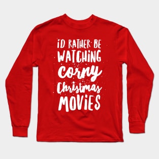 I'd Rather Be Watching Corny Christmas Movies Long Sleeve T-Shirt